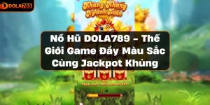 Nổ Hũ DOLA789 - Thế Giới Game Đầy Màu Sắc Cùng Jackpot Khủng